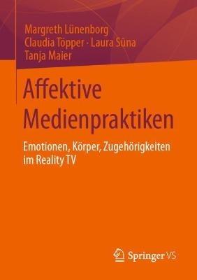 Affektive Medienpraktiken: Emotionen, Körper, Zugehörigkeiten im Reality TV - Margreth Lünenborg,Claudia Töpper,Laura Suna - cover