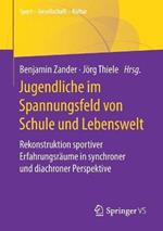 Jugendliche im Spannungsfeld von Schule und Lebenswelt: Rekonstruktion sportiver Erfahrungsräume in synchroner und diachroner Perspektive