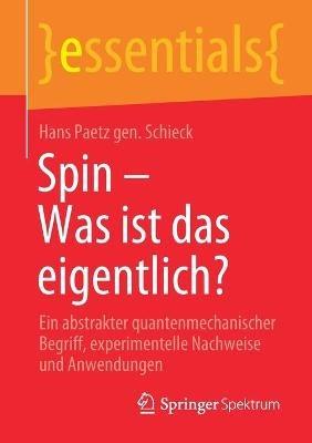 Spin – Was ist das eigentlich?: Ein abstrakter quantenmechanischer Begriff, experimentelle Nachweise und Anwendungen - Hans Paetz gen. Schieck - cover