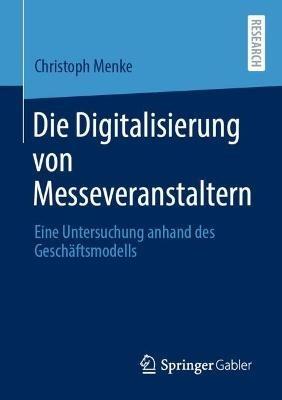Die Digitalisierung von Messeveranstaltern: Eine Untersuchung anhand des Geschäftsmodells - Christoph Menke - cover