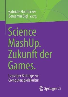 Science MashUp. Zukunft der Games.: Leipziger Beiträge zur Computerspielekultur - cover