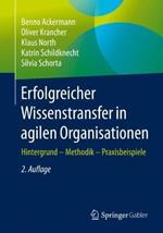 Erfolgreicher Wissenstransfer in agilen Organisationen: Hintergrund – Methodik – Praxisbeispiele