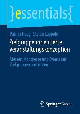 Zielgruppenorientierte Veranstaltungskonzeption: Messen, Kongresse und Events auf Zielgruppen ausrichten - Patrick Haag,Stefan Luppold - cover
