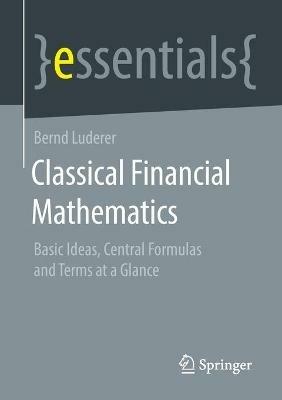 Classical Financial Mathematics: Basic Ideas, Central Formulas and Terms at a Glance - Bernd Luderer - cover