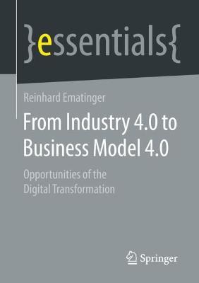 From Industry 4.0 to Business Model 4.0: Opportunities of the Digital Transformation - Reinhard Ematinger - cover