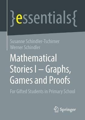 Mathematical Stories I – Graphs, Games and Proofs: For Gifted Students in Primary School - Susanne Schindler-Tschirner,Werner Schindler - cover