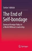 The End of Self-bondage: German Foreign Policy in a World Without Leadership