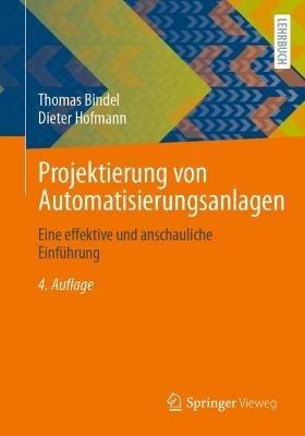 Projektierung von Automatisierungsanlagen: Eine effektive und anschauliche Einführung - Thomas Bindel,Dieter Hofmann - cover