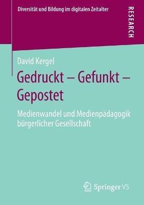 Gedruckt – Gefunkt – Gepostet: Medienwandel und Medienpädagogik bürgerlicher Gesellschaft - David Kergel - cover