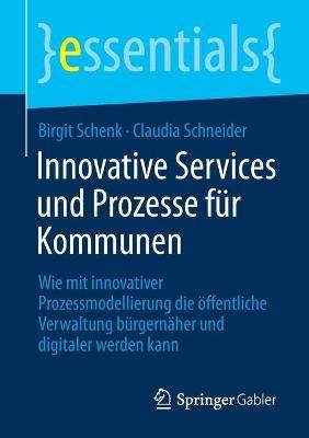 Innovative Services und Prozesse für Kommunen: Wie mit innovativer Prozessmodellierung die öffentliche Verwaltung bürgernäher und digitaler werden kann - Birgit Schenk,Claudia Schneider - cover