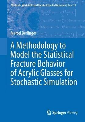 A Methodology to Model the Statistical Fracture Behavior of Acrylic Glasses for Stochastic Simulation - Marcel Berlinger - cover