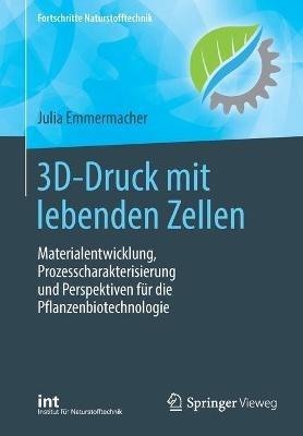 3D-Druck mit lebenden Zellen: Materialentwicklung, Prozesscharakterisierung und Perspektiven für die Pflanzenbiotechnologie - Julia Emmermacher - cover