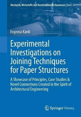 Experimental Investigations on Joining Techniques for Paper Structures: A Showcase of Principles, Case Studies & Novel Connections Created in the Spirit of Architectural Engineering - Evgenia Kanli - cover