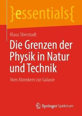 Die Grenzen der Physik in Natur und Technik: Vom Atomkern zur Galaxie - Klaus Stierstadt - cover