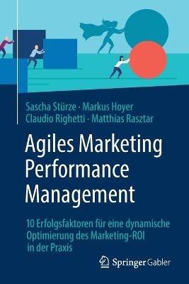 Agiles Marketing Performance Management: 10 Erfolgsfaktoren für eine dynamische Optimierung des Marketing-ROI in der Praxis - Sascha Stürze,Markus Hoyer,Claudio Righetti - cover