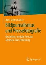 Bildjournalismus und Pressefotografie: Geschichte, mediale Formate, Analysen. Eine Einführung