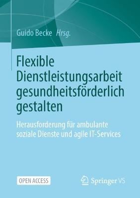 Flexible Dienstleistungsarbeit gesundheitsförderlich gestalten: Herausforderung für ambulante soziale Dienste und agile IT-Services - cover