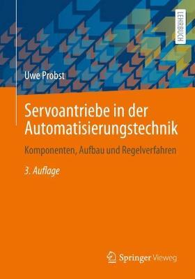 Servoantriebe in der Automatisierungstechnik: Komponenten, Aufbau und Regelverfahren - Uwe Probst - cover