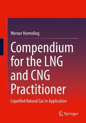 Compendium for the LNG and CNG Practitioner: Liquefied Natural Gas in Application - Werner Hermeling - cover