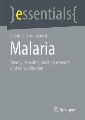 Malaria: Deadly parasites, exciting research and no vaccination - Friedrich Frischknecht - cover