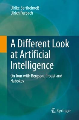 A Different Look at Artificial Intelligence: On Tour with Bergson, Proust and Nabokov - Ulrike Barthelmeß,Ulrich Furbach - cover