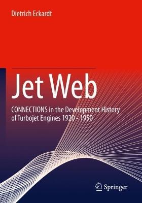 Jet Web: CONNECTIONS in the Development History of Turbojet Engines 1920 - 1950 - Dietrich Eckardt - cover