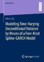 Modeling Time-Varying Unconditional Variance by Means of a Free-Knot Spline-GARCH Model - Oliver Old - cover
