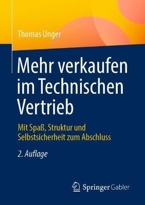 Mehr verkaufen im Technischen Vertrieb: Mit Spaß, Struktur und Selbstsicherheit zum Abschluss - Thomas Unger - cover