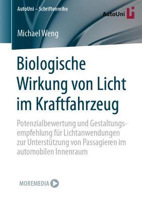 Biologische Wirkung von Licht im Kraftfahrzeug: Potenzialbewertung und Gestaltungsempfehlung für Lichtanwendungen zur Unterstützung von Passagieren im automobilen Innenraum - Michael Weng - cover