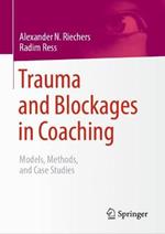 Trauma and Blockages in Coaching: Models, Methods, and Case Studies