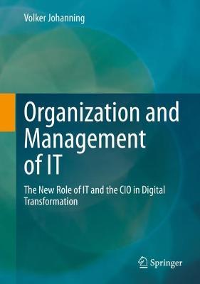 Organization and Management of IT: The New Role of IT and the CIO in Digital Transformation - Volker Johanning - cover