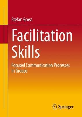 Facilitation Skills: Focused Communication Processes in Groups - Stefan Gross - cover