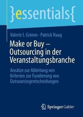Make or Buy – Outsourcing in der Veranstaltungsbranche: Ansätze zur Ableitung von Kriterien zur Fundierung von Outsourcingentscheidungen - Valerie I. Grimm,Patrick Haag - cover