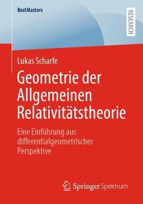 Geometrie der Allgemeinen Relativitätstheorie: Eine Einführung aus differentialgeometrischer Perspektive - Lukas Scharfe - cover