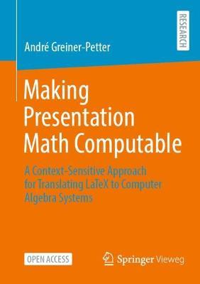 Making Presentation Math Computable: A Context-Sensitive Approach for Translating LaTeX to Computer Algebra Systems - André Greiner-Petter - cover