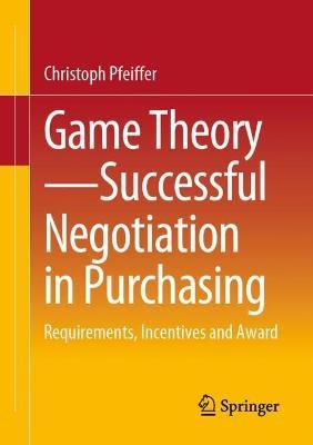 Game Theory - Successful Negotiation in Purchasing: Requirements, Incentives and Award - Christoph Pfeiffer - cover