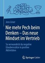Nie mehr Pech beim Denken – Das neue Mindset im Vertrieb: So verwandelst du negative Glaubenssätze in positive Aktivitäten
