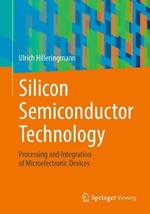 Silicon Semiconductor Technology: Processing and Integration of Microelectronic Devices