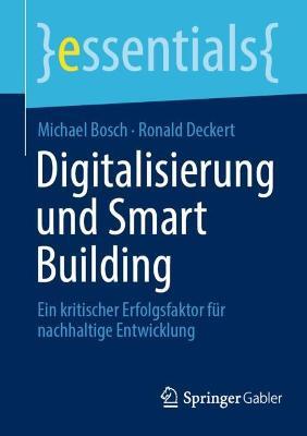 Digitalisierung und Smart Building: Ein kritischer Erfolgsfaktor für nachhaltige Entwicklung - Michael Bosch,Ronald Deckert - cover