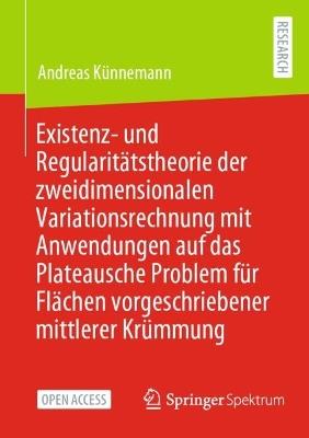 Existenz- und Regularitätstheorie der zweidimensionalen Variationsrechnung mit Anwendungen auf das Plateausche Problem für Flächen vorgeschriebener mittlerer Krümmung - Andreas Künnemann - cover