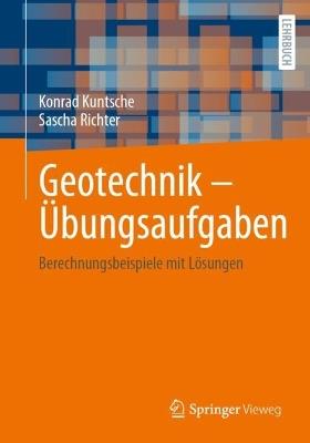 Geotechnik – Übungsaufgaben: Berechnungsbeispiele mit Lösungen - Konrad Kuntsche,Sascha Richter - cover