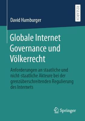 Globale Internet Governance und Völkerrecht: Anforderungen an staatliche und nicht-staatliche Akteure bei der grenzüberschreitenden Regulierung des Internets - David Hamburger - cover