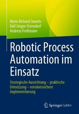 Robotic Process Automation im Einsatz: Strategische Ausrichtung – praktische Umsetzung – revisionssichere Implementierung - Mario Richard Smeets,Ralf Jürgen Ostendorf,Andreas Freßmann - cover