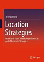 Location Strategies: International Site and Facility Planning as part of Corporate Strategies