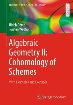 Algebraic Geometry II: Cohomology of Schemes: With Examples and Exercises - Ulrich Görtz,Torsten Wedhorn - cover