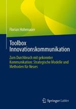 Toolbox Innovationskommunikation: Zum Durchbruch mit gekonnter Kommunikation: Strategische Modelle und Methoden für Neues