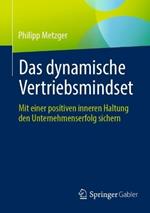 Das dynamische Vertriebsmindset: Mit einer positiven inneren Haltung den Unternehmenserfolg sichern