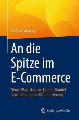 An die Spitze im E-Commerce: Neues Wachstum im Online-Handel durch überlegene Differenzierung - Stefan Clausing - cover
