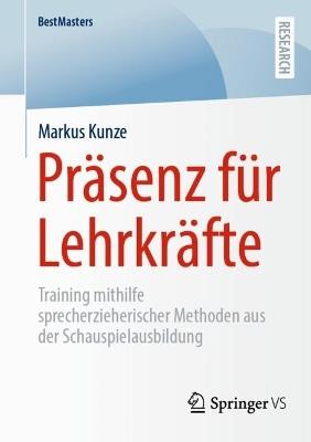 Präsenz für Lehrkräfte: Training mithilfe sprecherzieherischer Methoden aus der Schauspielausbildung - Markus Kunze - cover