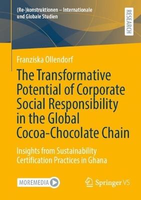 The Transformative Potential of Corporate Social Responsibility in the Global Cocoa-Chocolate Chain: Insights from Sustainability Certification Practices in Ghana - Franziska Ollendorf - cover